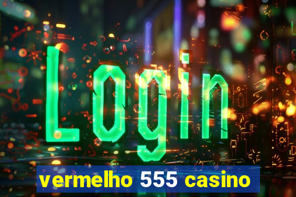 vermelho 555 casino